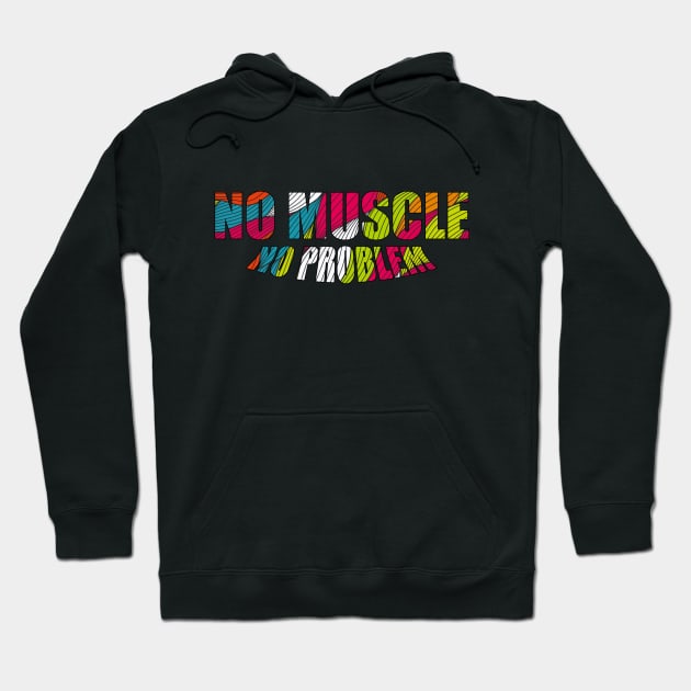 No Muscle No Problem Hoodie by apittafizz